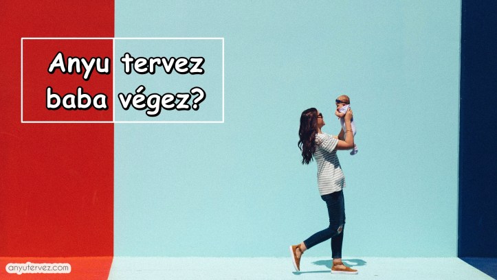 Anya tervez baba végez